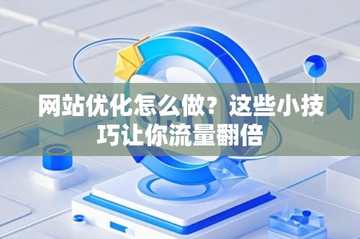 网站优化怎么做？这些小技巧让你流量翻倍