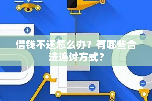 借钱不还怎么办？有哪些合法追讨方式？