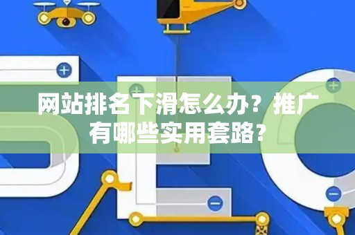 网站排名下滑怎么办？推广有哪些实用套路？