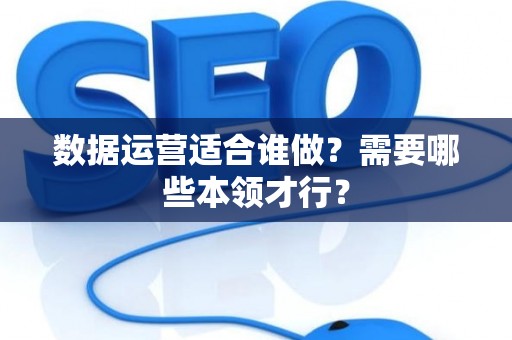 数据运营适合谁做？需要哪些本领才行？